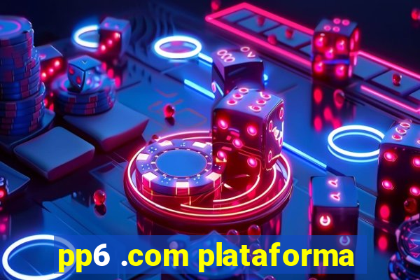 pp6 .com plataforma